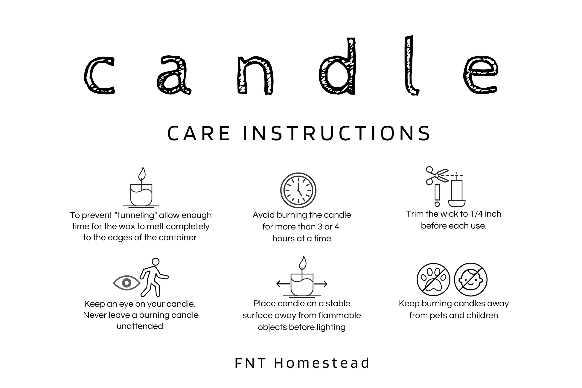 Candle care instructions: 1. To prevent tunneling, allow the wax to melt completely. 2. Avoid burning for more than 3-4 hours. 3. Trim the wick to 1/4 inch. 4. Never leave a burning candle unattended. 5. Keep away from flammable objects, pets, and children.