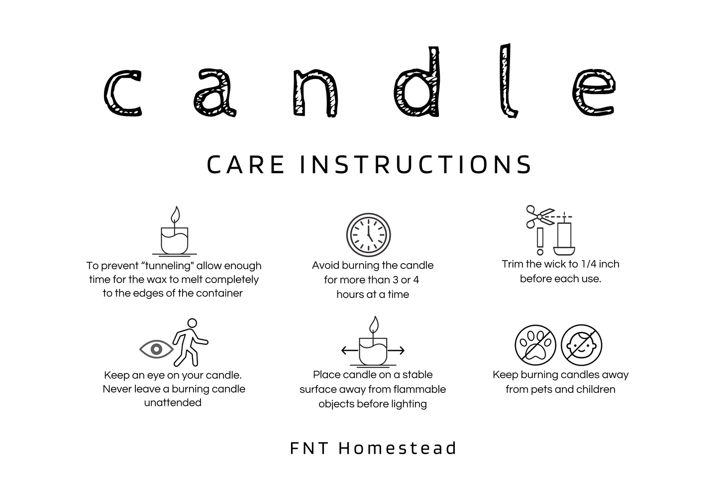 Candle care instructions: 1. To prevent tunneling, allow the wax to melt completely. 2. Avoid burning for more than 3-4 hours. 3. Trim the wick to 1/4 inch. 4. Never leave a burning candle unattended. 5. Keep away from flammable objects, pets, and children.